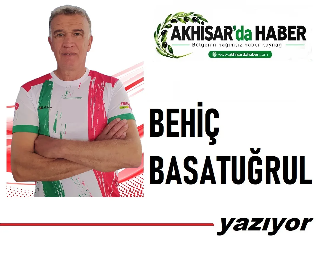 Behiç Basatuğrul yazıyor: Akhisar futbolunda dünden bugüne değişen, değişmeyenler...